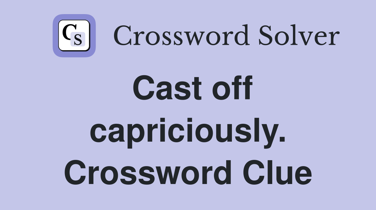 Cast off capriciously. Crossword Clue
