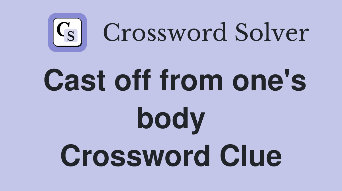 Cast off from one's body Crossword Clue
