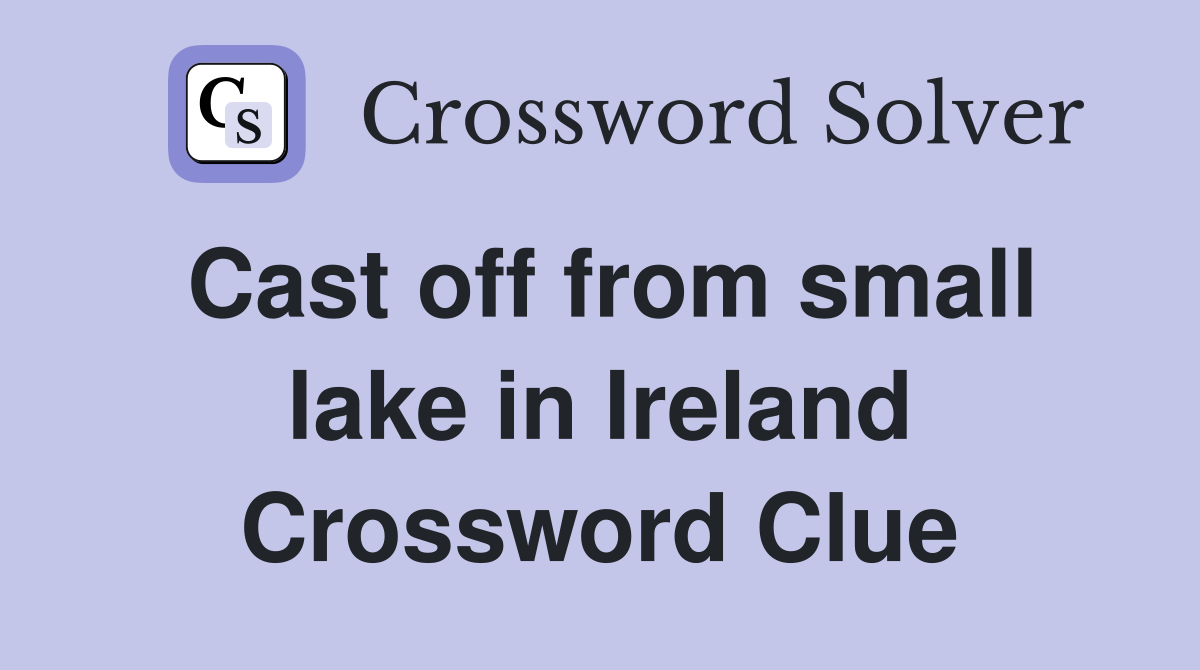 Cast off from small lake in Ireland Crossword Clue