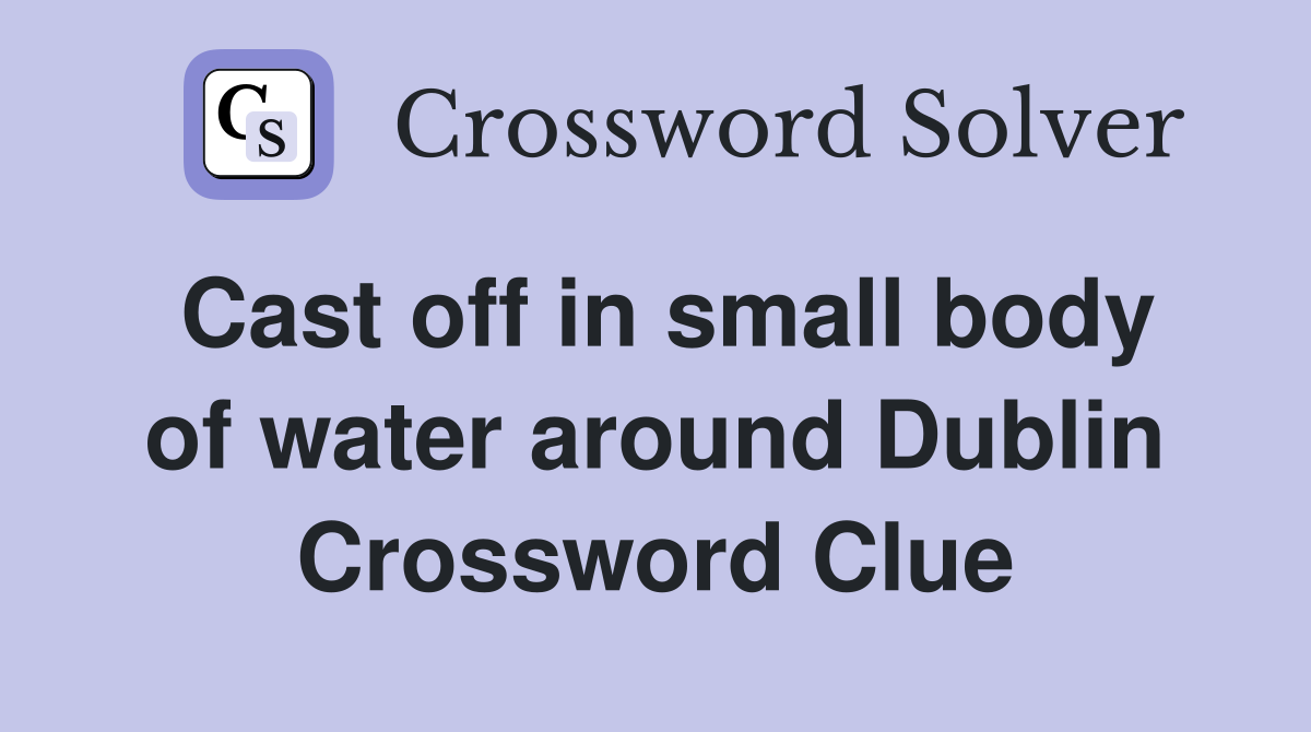 Cast off in small body of water around Dublin Crossword Clue