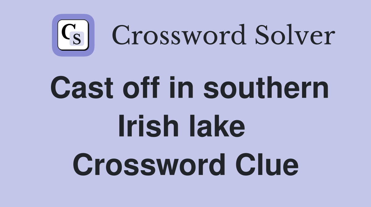 Cast off in southern Irish lake  Crossword Clue