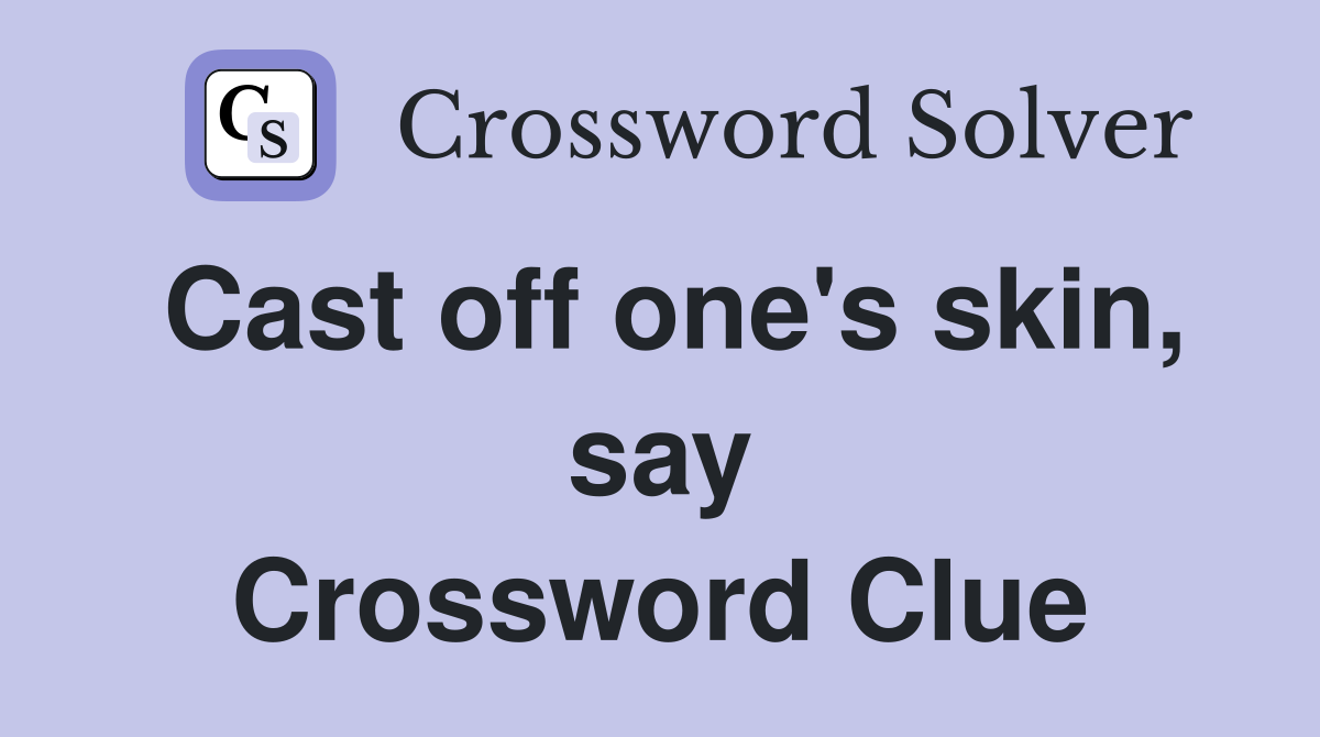 Cast off one's skin, say Crossword Clue