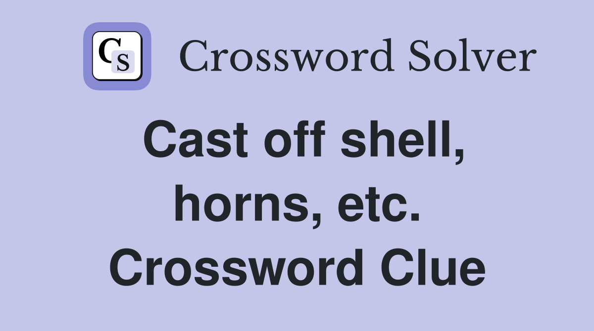 Cast off shell, horns, etc. Crossword Clue