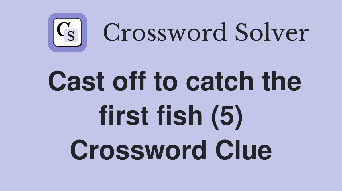 Cast off to catch the first fish (5) Crossword Clue