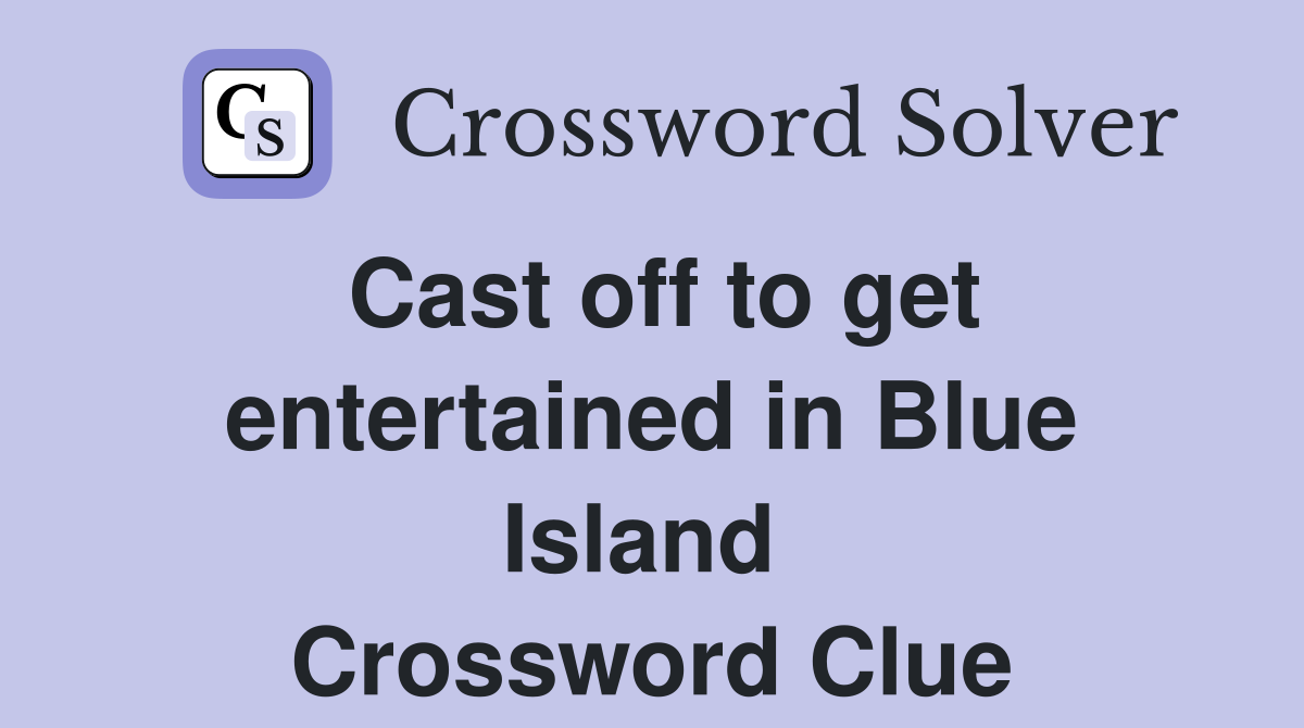 Cast off to get entertained in Blue Island  Crossword Clue