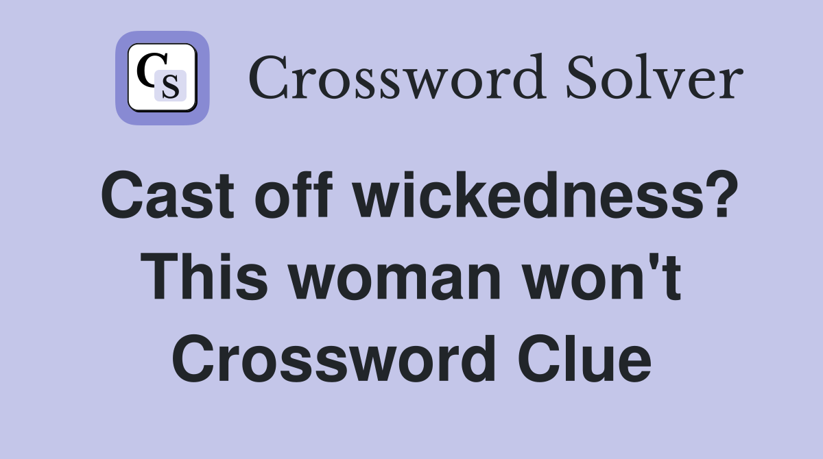 Cast off wickedness? This woman won't Crossword Clue