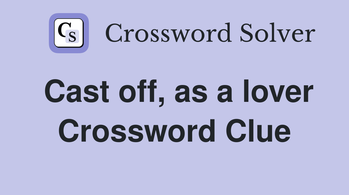 Cast off, as a lover Crossword Clue