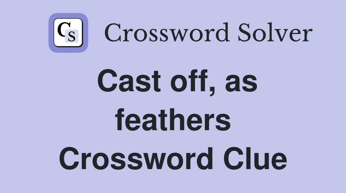 Cast off, as feathers Crossword Clue