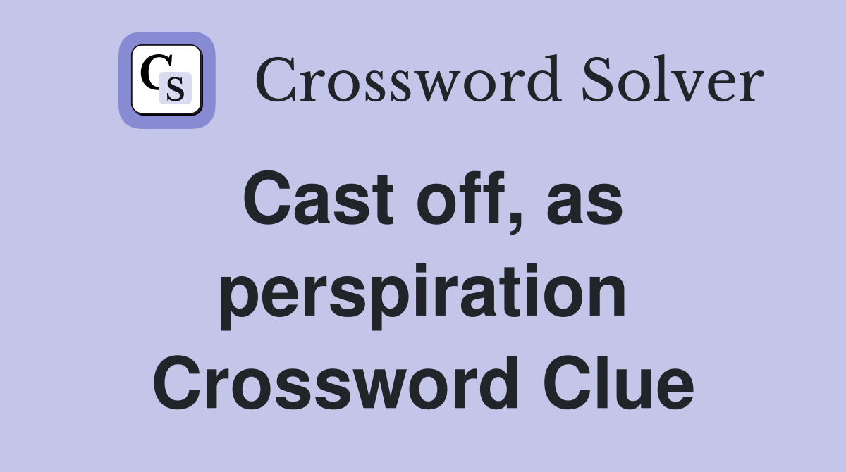 Cast off, as perspiration Crossword Clue