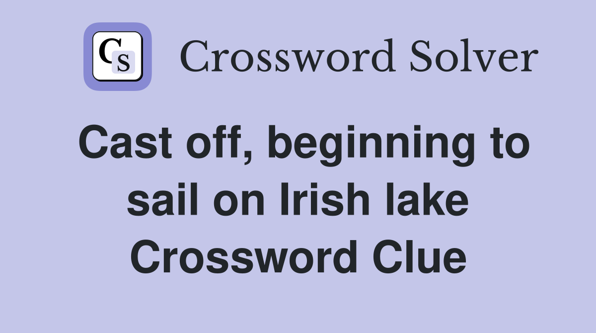 Cast off, beginning to sail on Irish lake Crossword Clue