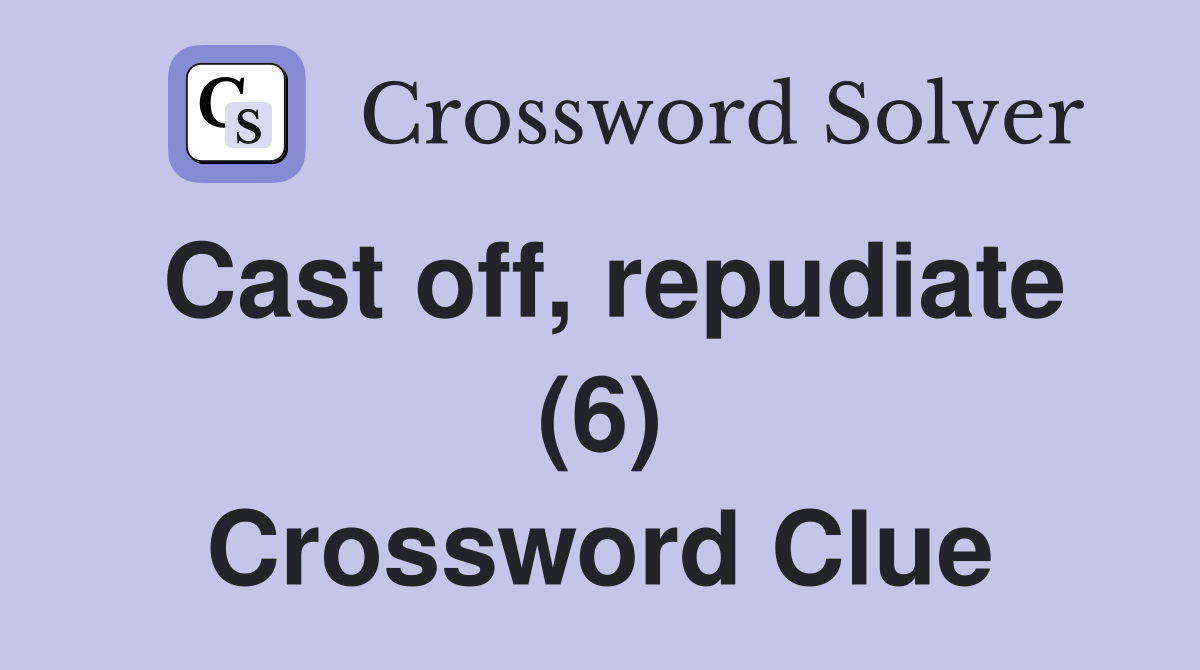 Cast off, repudiate (6) Crossword Clue
