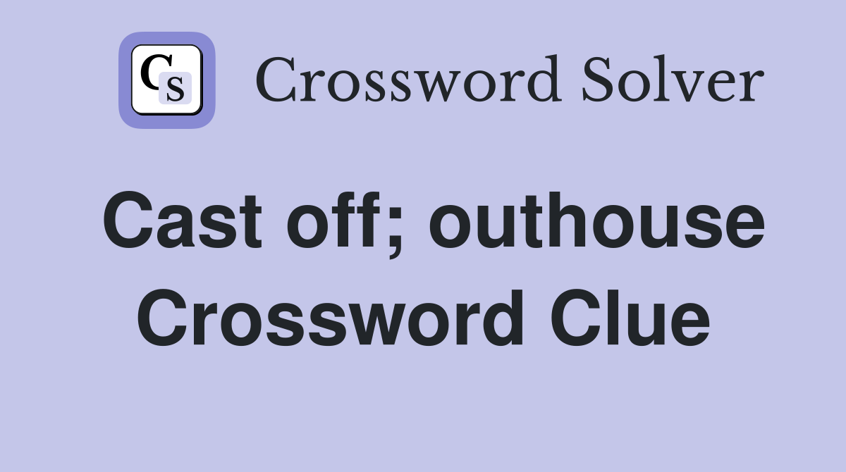 Cast off; outhouse Crossword Clue