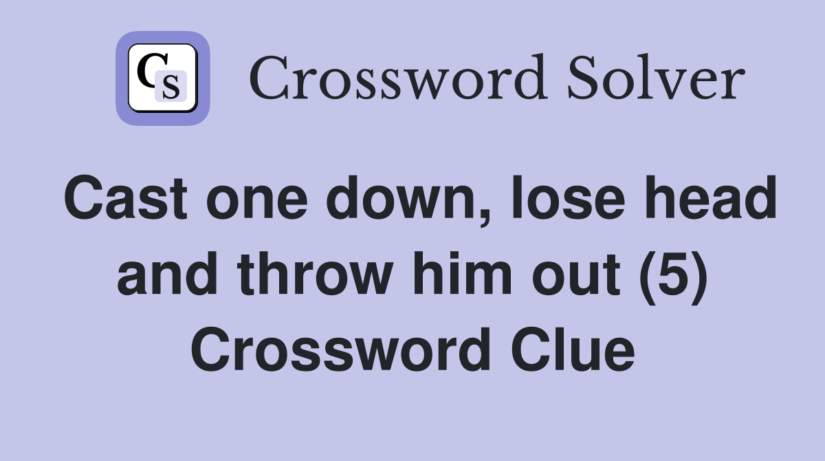 Cast one down, lose head and throw him out (5) Crossword Clue