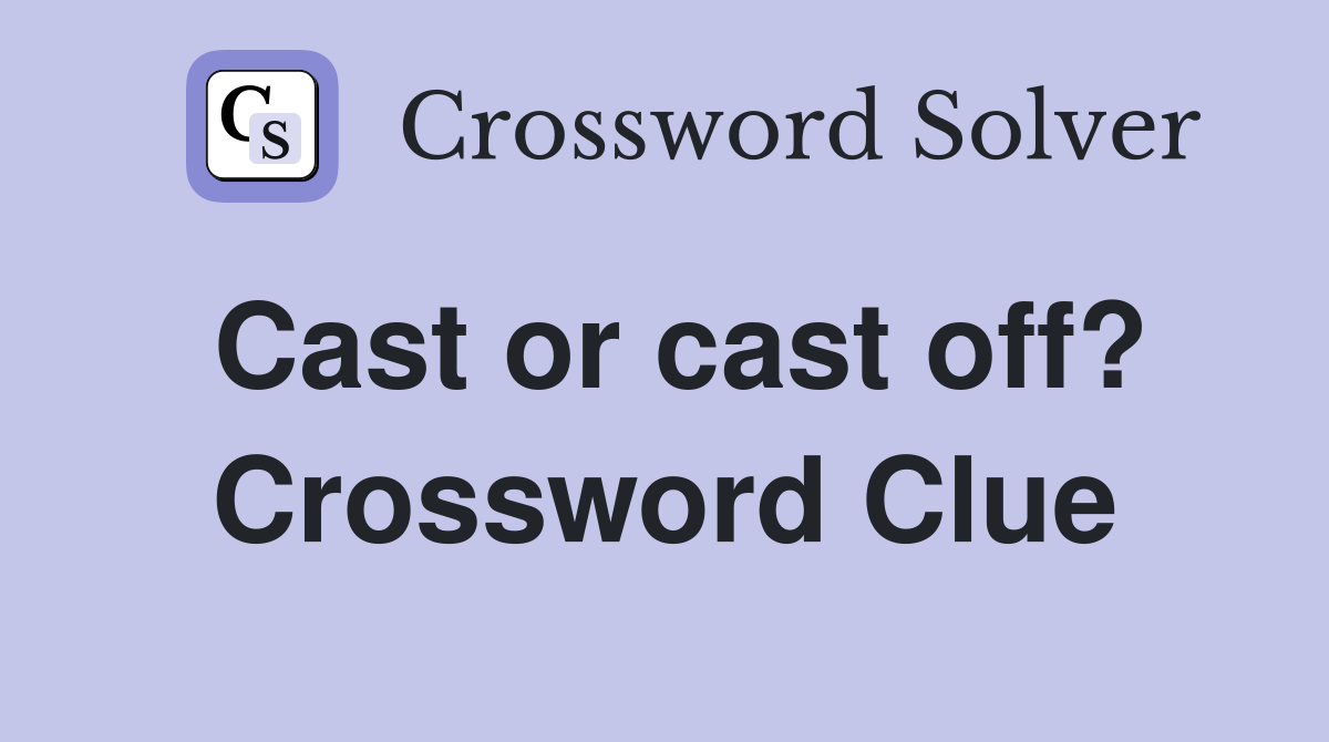 Cast or cast off? Crossword Clue