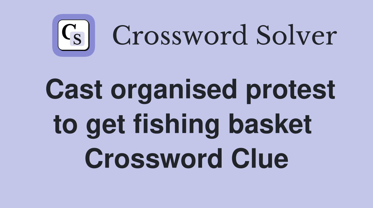 Cast organised protest to get fishing basket  Crossword Clue