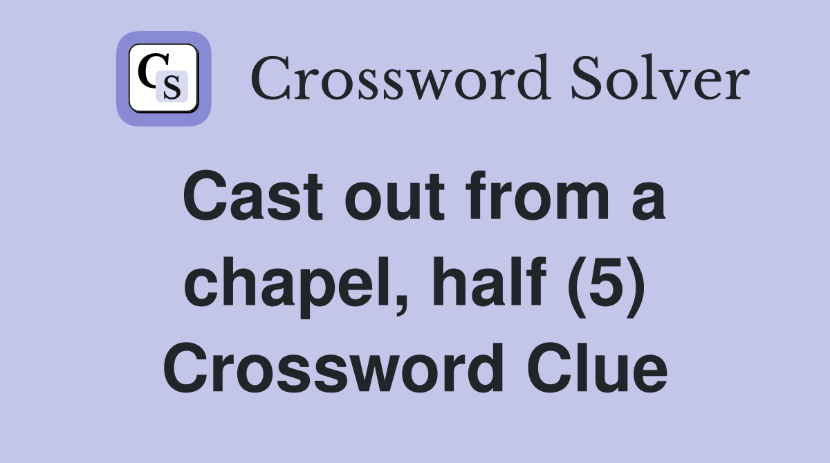 Cast out from a chapel, half (5) Crossword Clue