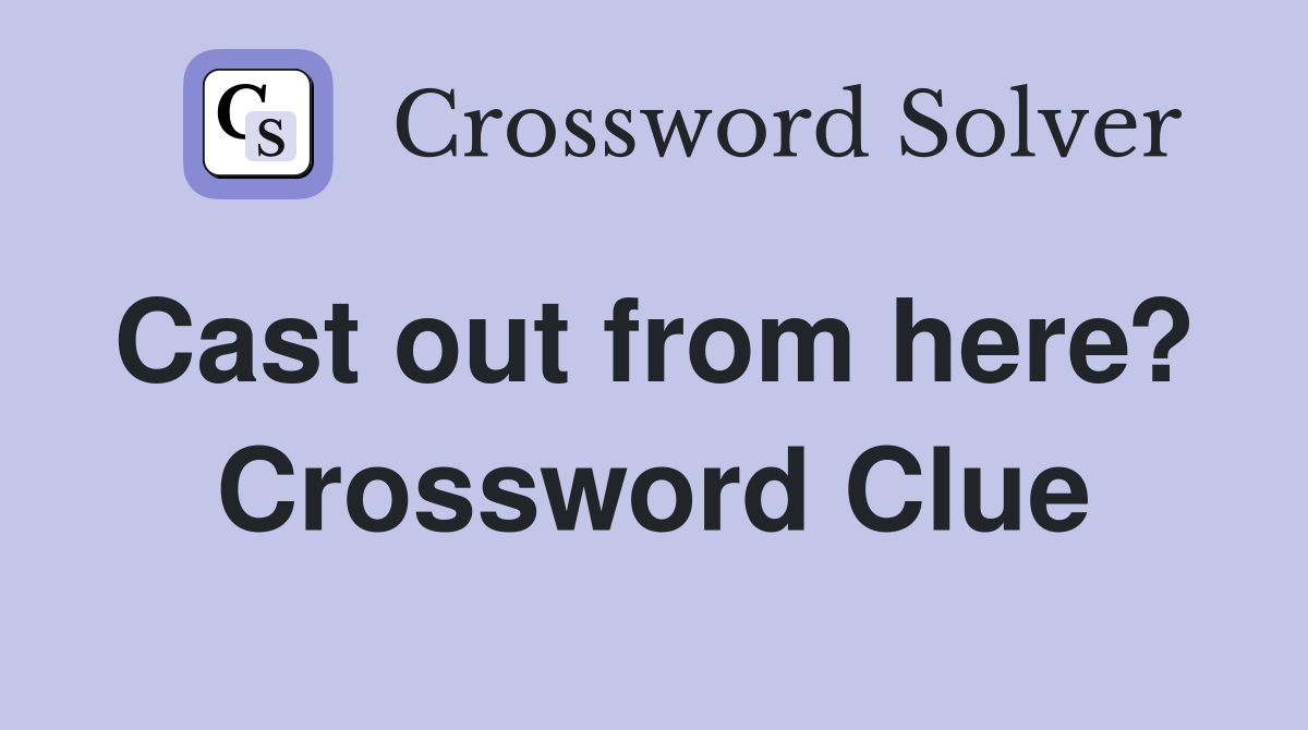 Cast out from here?  Crossword Clue