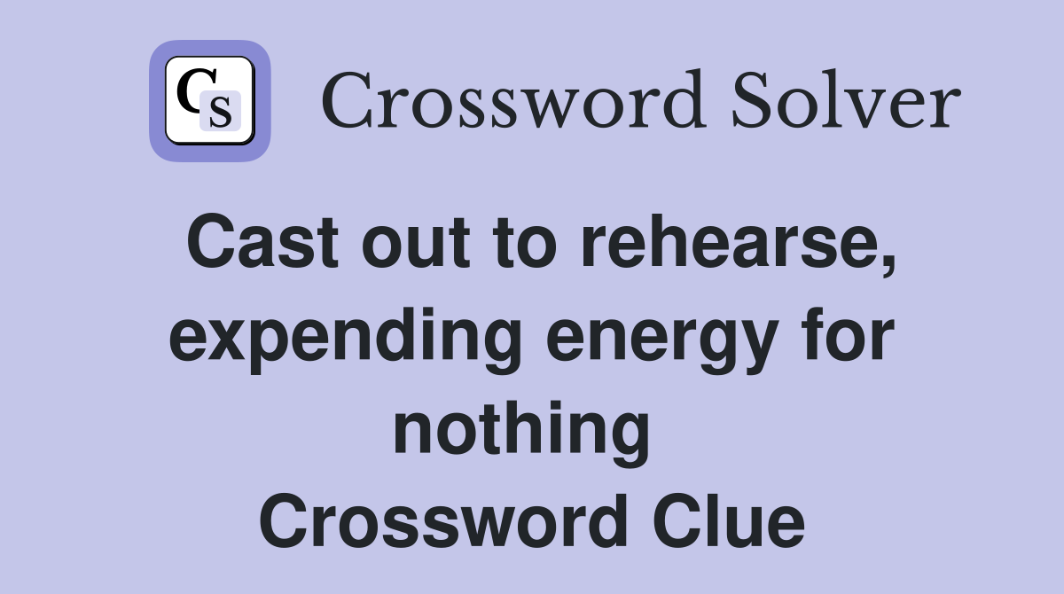 Cast out to rehearse, expending energy for nothing  Crossword Clue