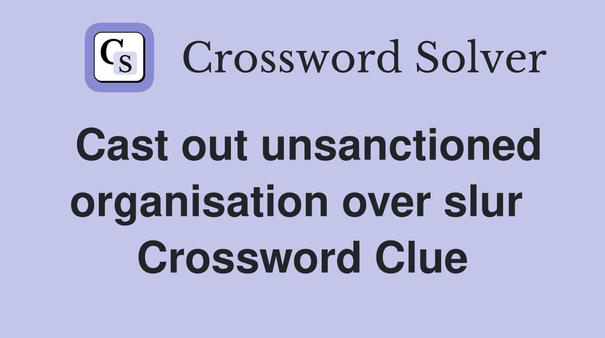 Cast out unsanctioned organisation over slur  Crossword Clue