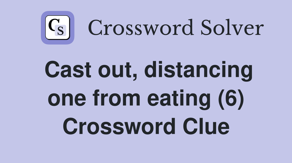 Cast out, distancing one from eating (6) Crossword Clue