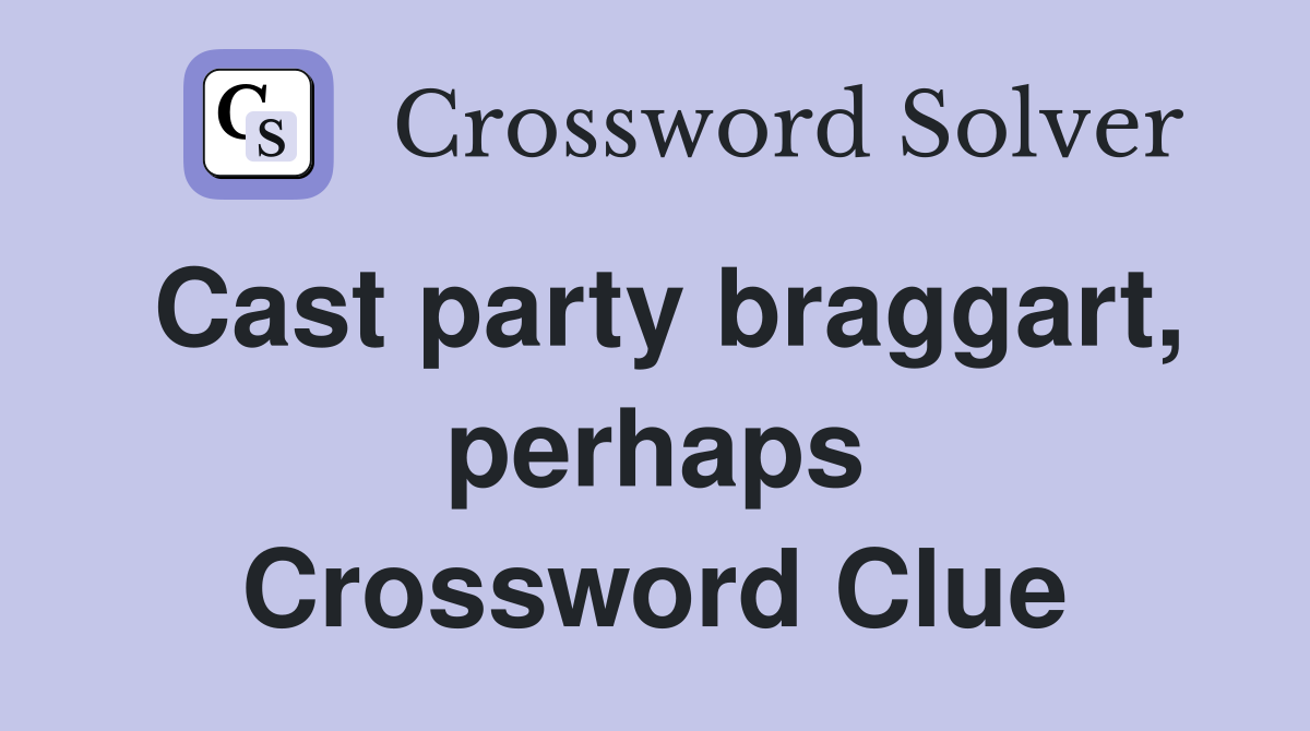 Cast party braggart, perhaps Crossword Clue