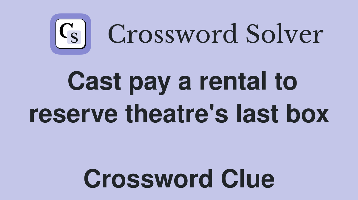 Cast pay a rental to reserve theatre's last box  Crossword Clue