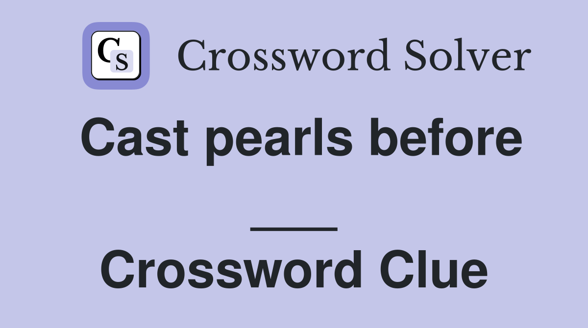 Cast pearls before ___ Crossword Clue
