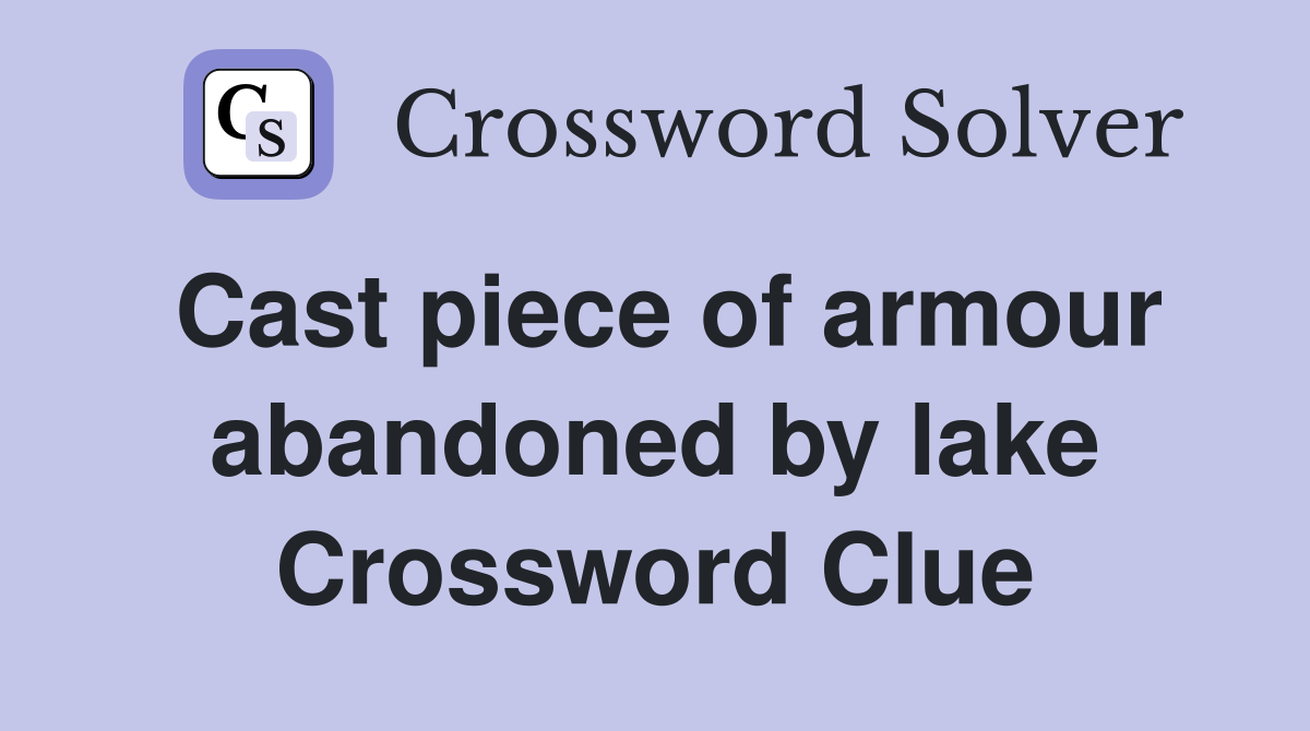 Cast piece of armour abandoned by lake Crossword Clue