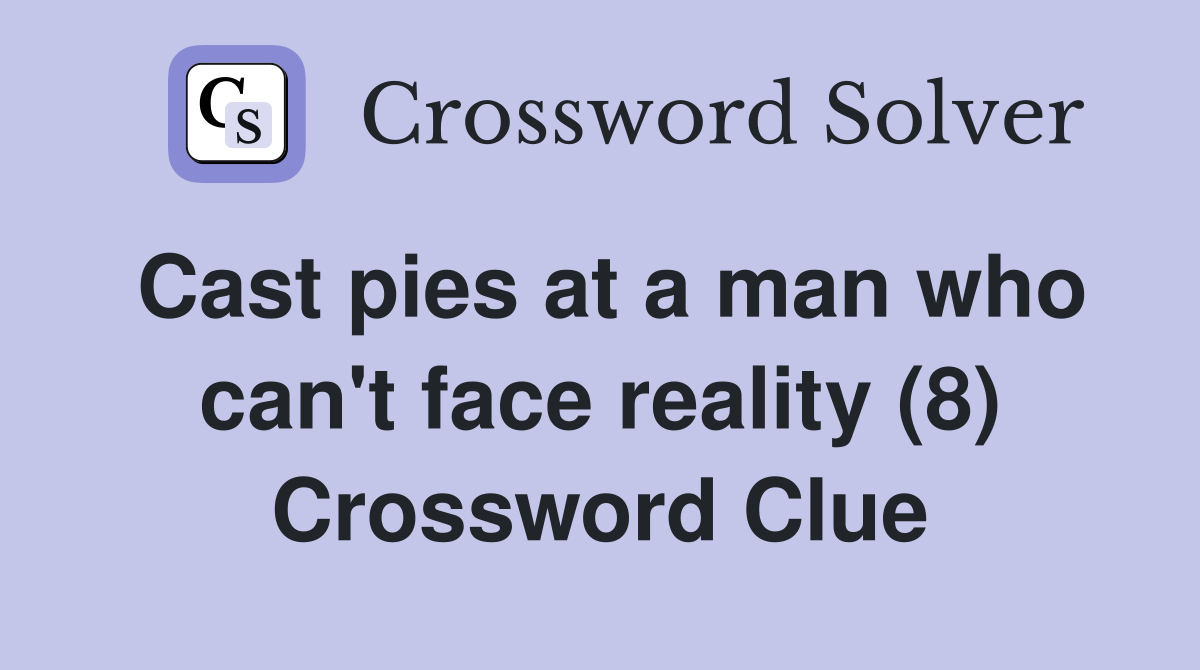 Cast pies at a man who can't face reality (8) Crossword Clue