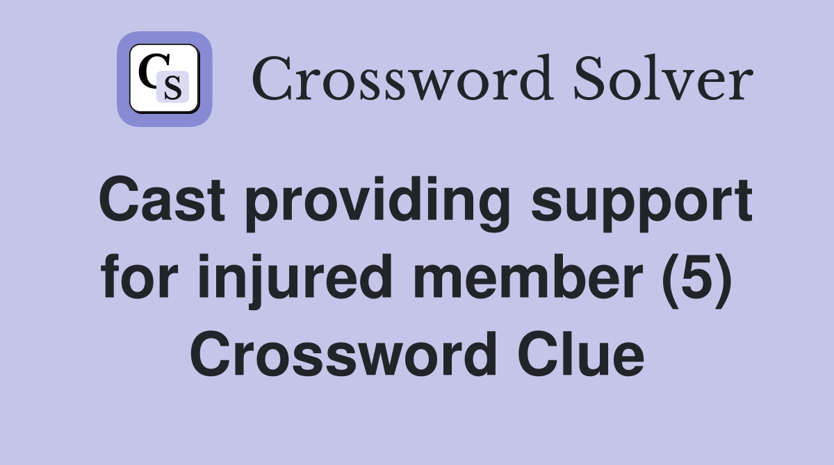 Cast providing support for injured member (5) Crossword Clue