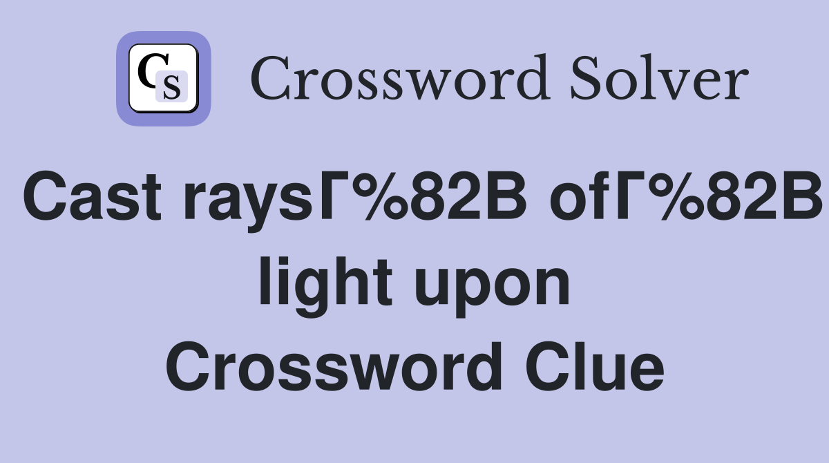 Cast raysГ%82В ofГ%82В light upon Crossword Clue