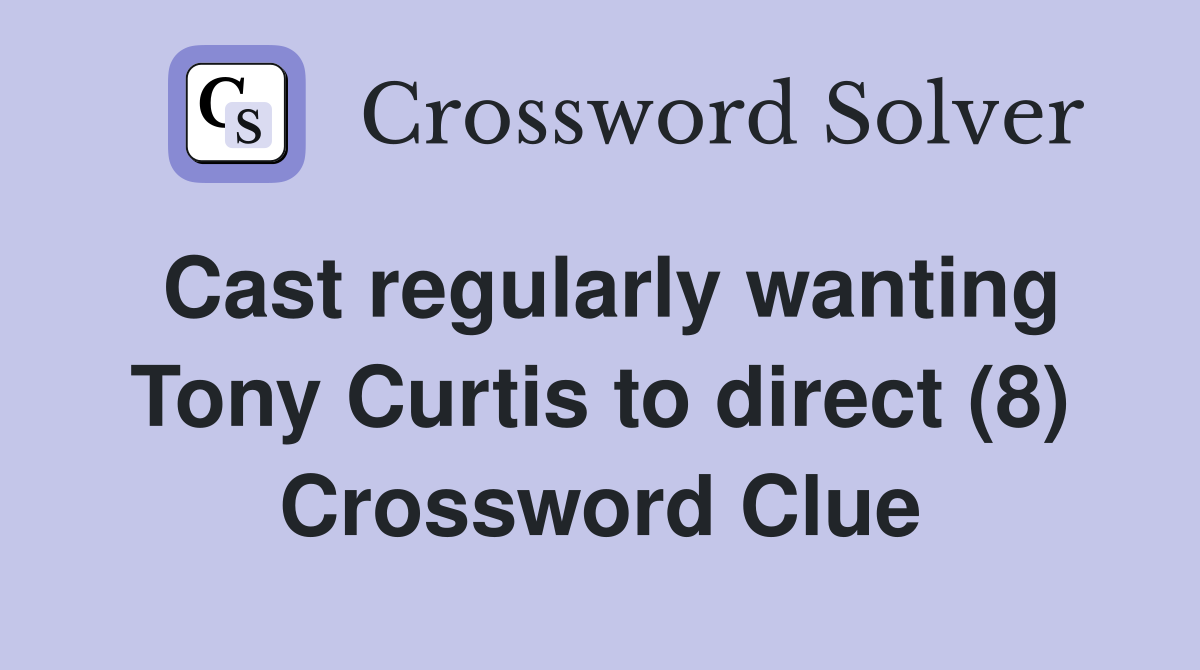 Cast regularly wanting Tony Curtis to direct (8) Crossword Clue