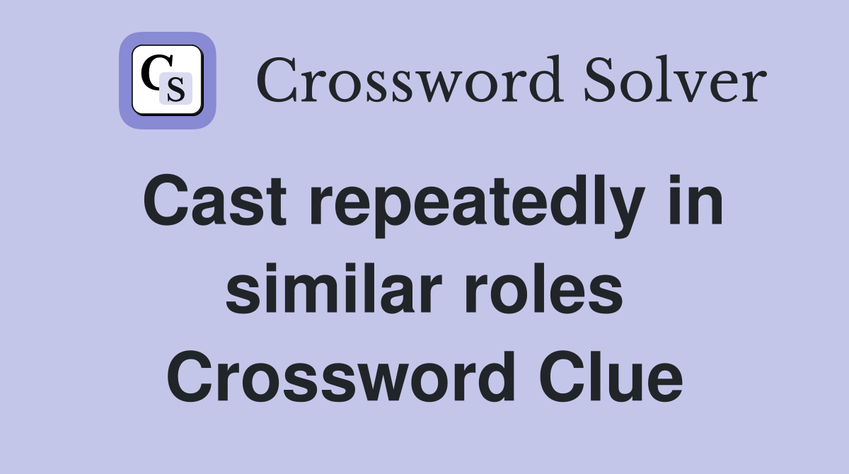 Cast repeatedly in similar roles Crossword Clue