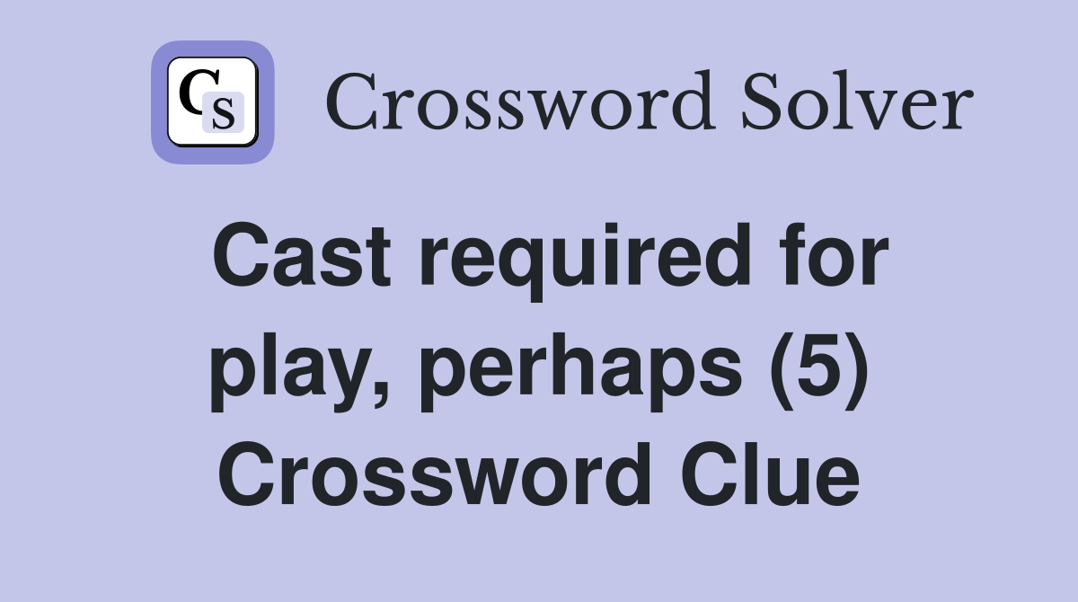 Cast required for play, perhaps (5) Crossword Clue