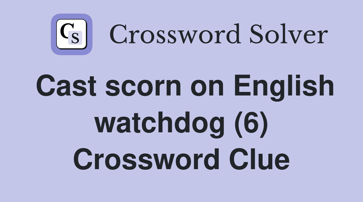 Cast scorn on English watchdog (6) Crossword Clue