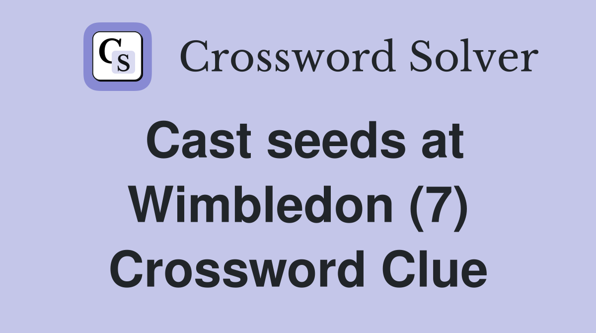 Cast seeds at Wimbledon (7) Crossword Clue