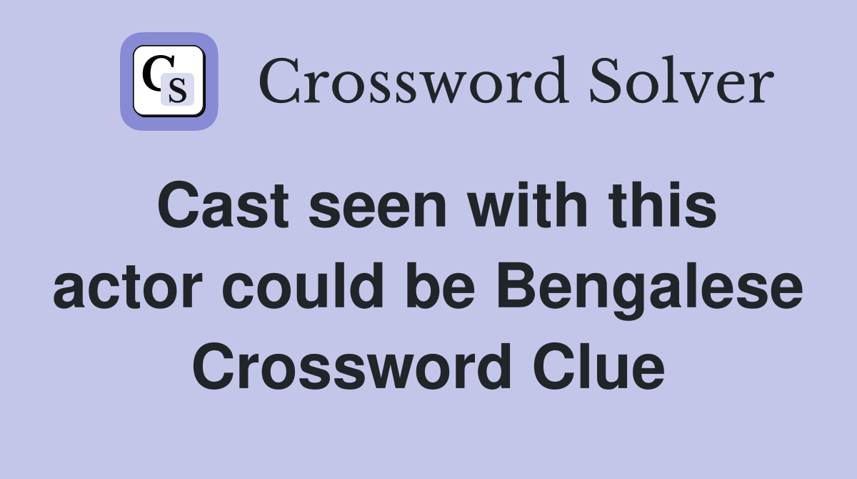 Cast seen with this actor could be Bengalese Crossword Clue