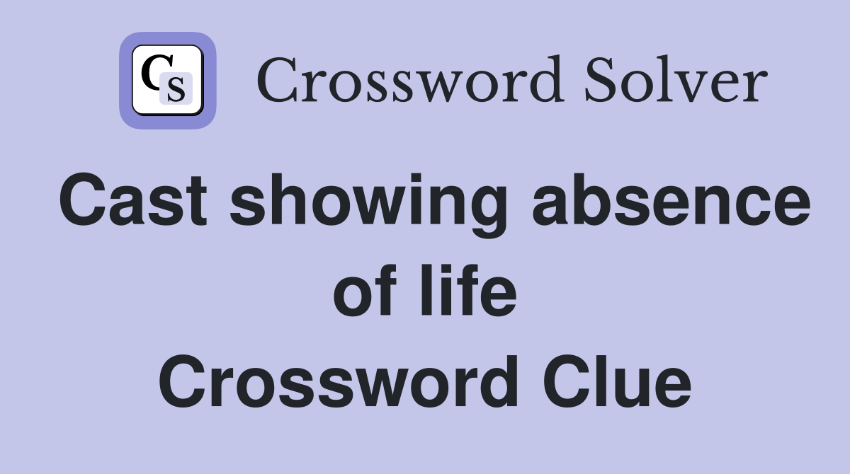 Cast showing absence of life Crossword Clue