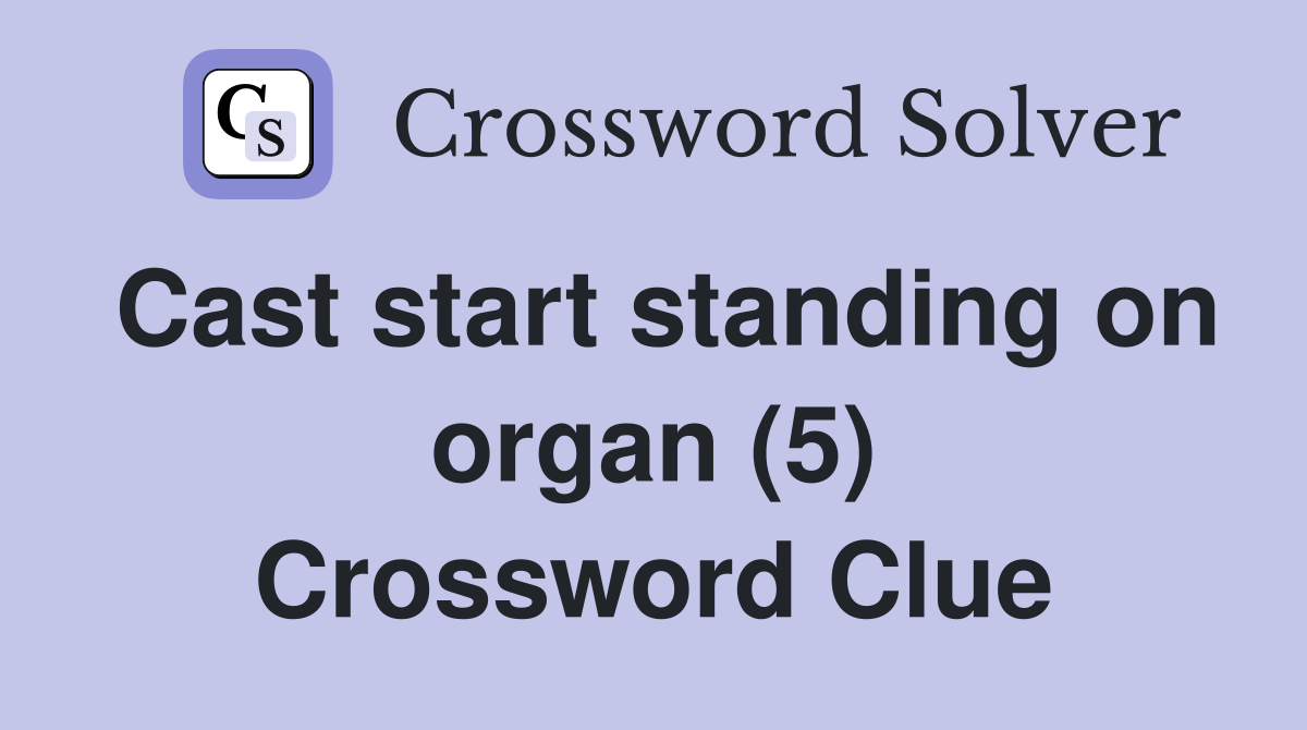 Cast start standing on organ (5) Crossword Clue