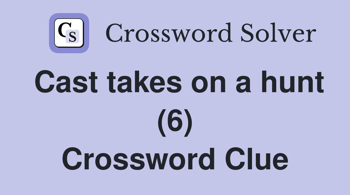 Cast takes on a hunt (6) Crossword Clue