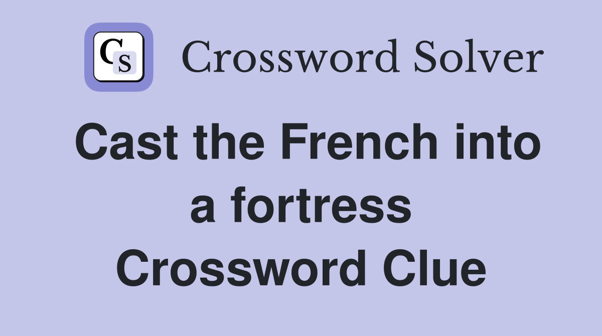 Cast the French into a fortress Crossword Clue