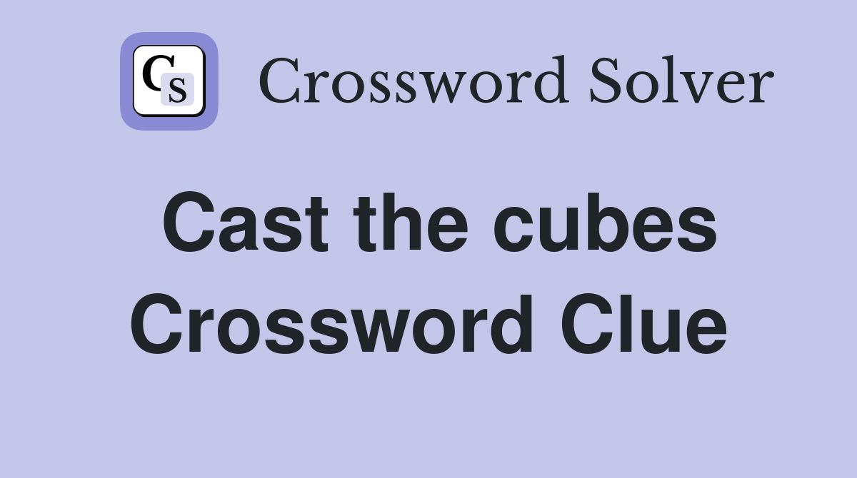 Cast the cubes Crossword Clue