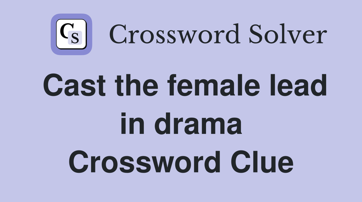 Cast the female lead in drama Crossword Clue