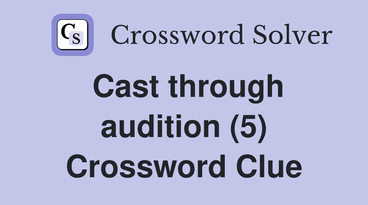 Cast through audition (5) Crossword Clue