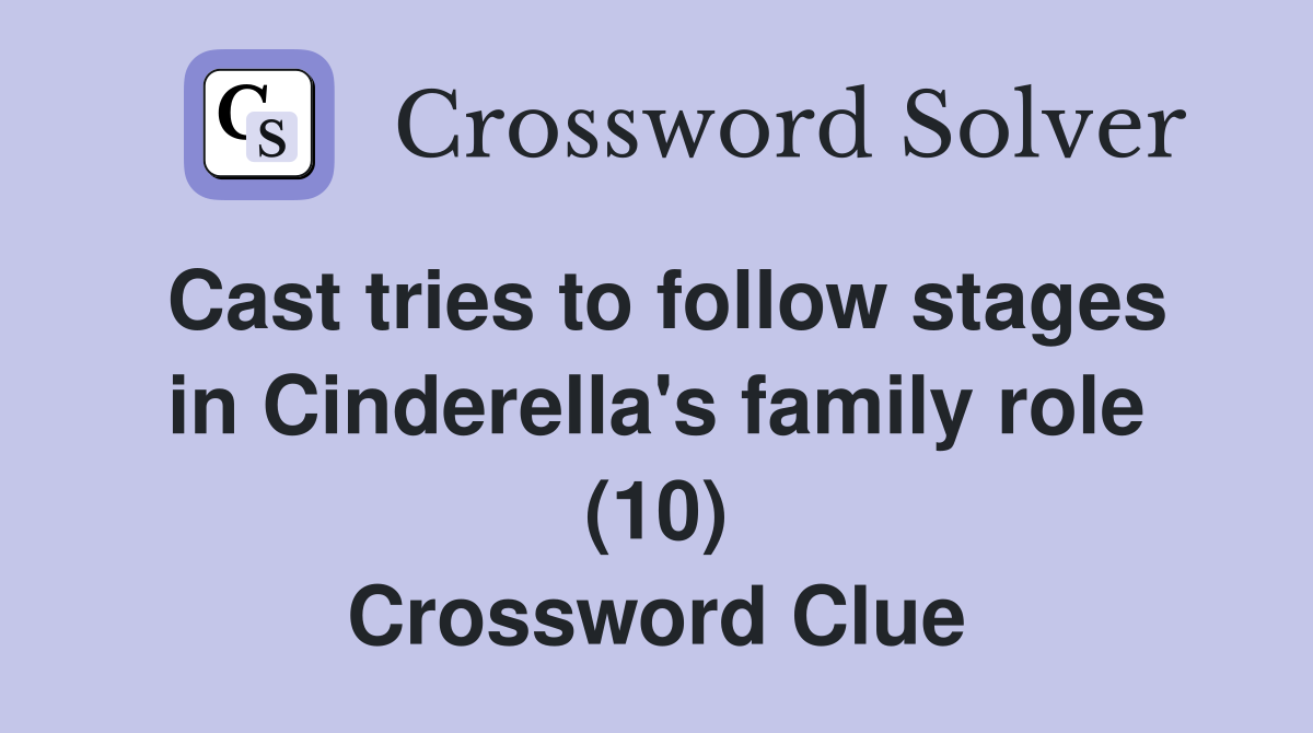 Cast tries to follow stages in Cinderella's family role (10) Crossword Clue