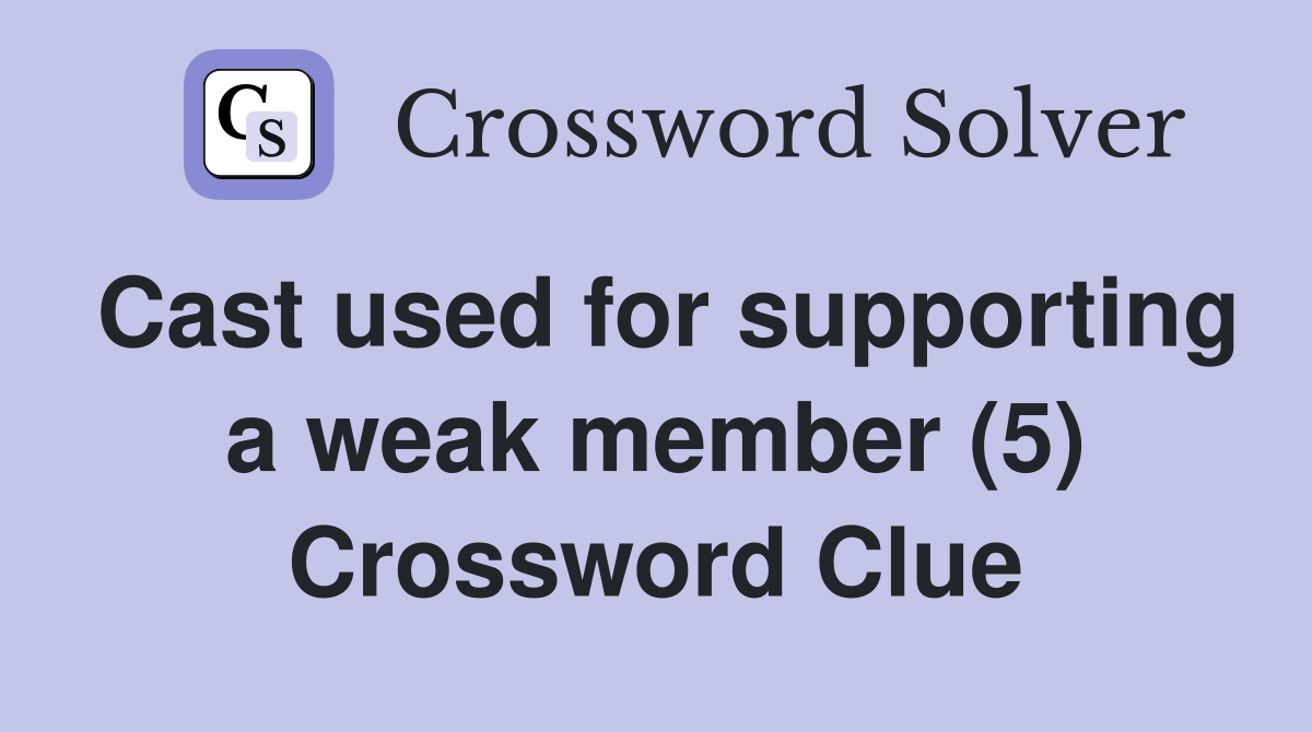 Cast used for supporting a weak member (5) Crossword Clue