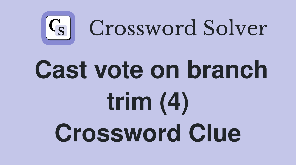 Cast vote on branch trim (4) Crossword Clue