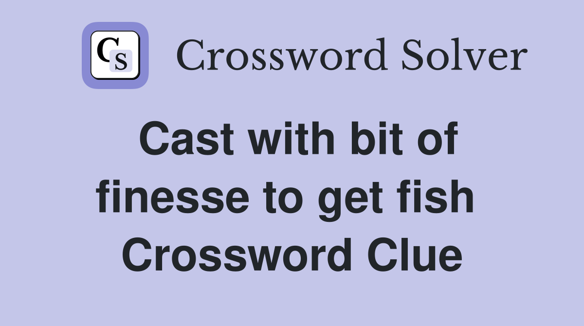 Cast with bit of finesse to get fish  Crossword Clue