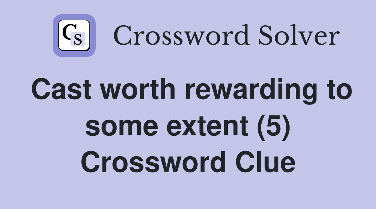 Cast worth rewarding to some extent (5) Crossword Clue