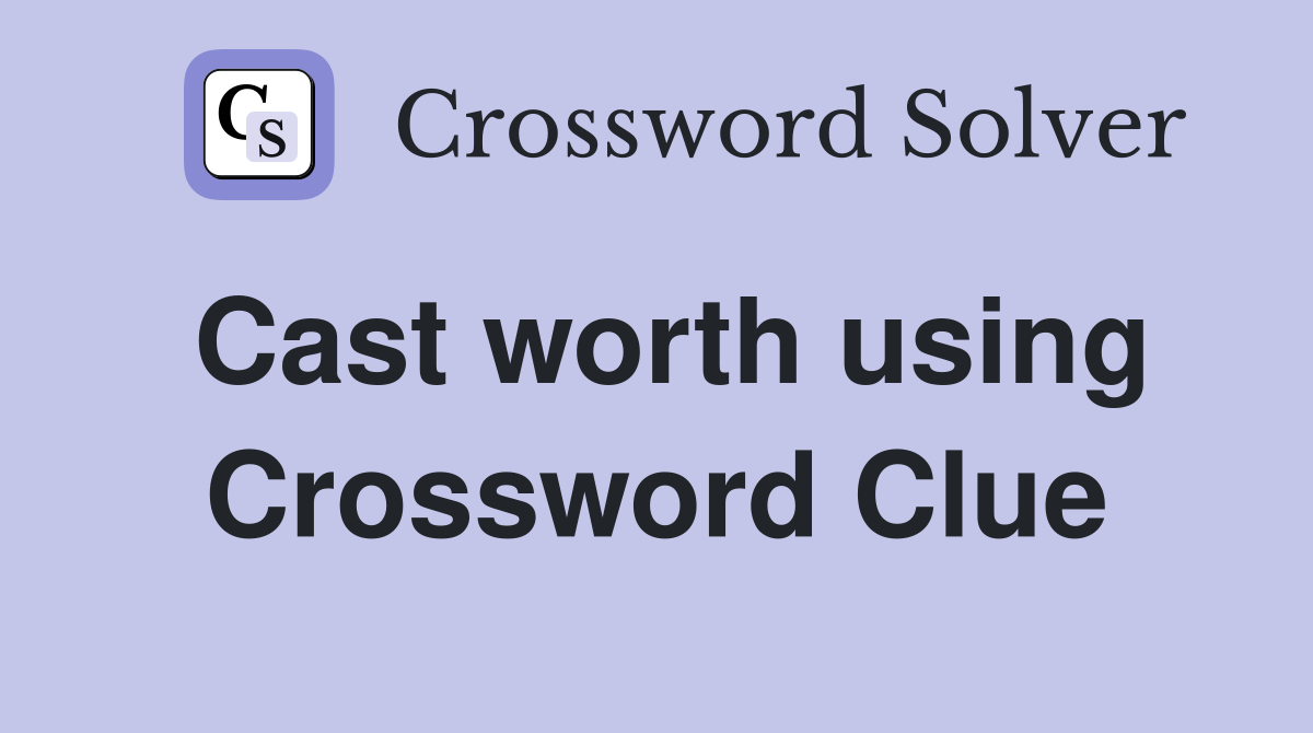 Cast worth using Crossword Clue